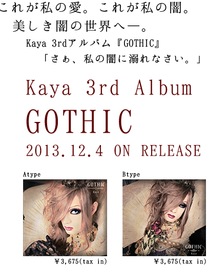 これが私の愛。これが私の闇。美しき闇の世界へ―。Kaya 3rdアルバム『GOTHIC』「さぁ、私の闇に溺れなさい。」｜Kaya 3rd Album "GOTHIC" 2013.12.4 ON RELEASE